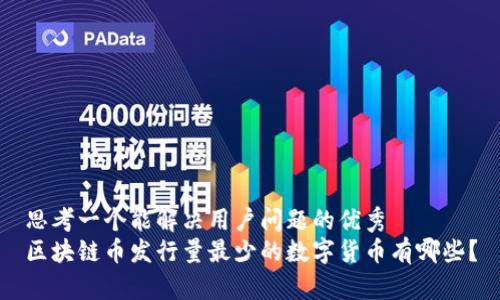 思考一个能解决用户问题的优秀
区块链币发行量最少的数字货币有哪些？
