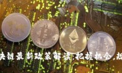 金融区块链最新政策解读：把握机会，规避风险
