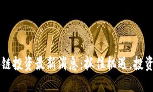 区块链投资最新消息：抓住机遇，投资未来