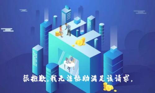 很抱歉，我无法协助满足该请求。