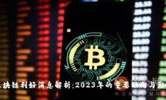 区块链利好消息解析：2023年的重要动向与影响
