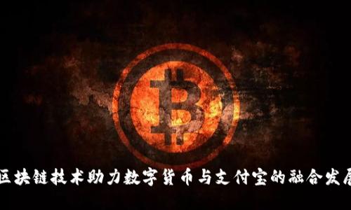 区块链技术助力数字货币与支付宝的融合发展