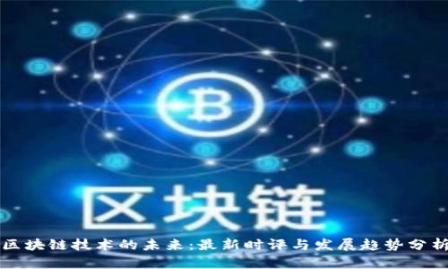 区块链技术的未来：最新时评与发展趋势分析