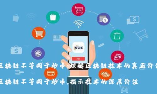 区块链不等同于炒币：理解区块链技术的真正价值

区块链不等同于炒币，揭示技术的深层价值