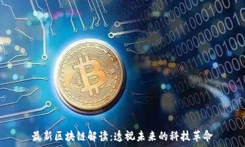  
最新区块链解读：透视未来的科技革命
