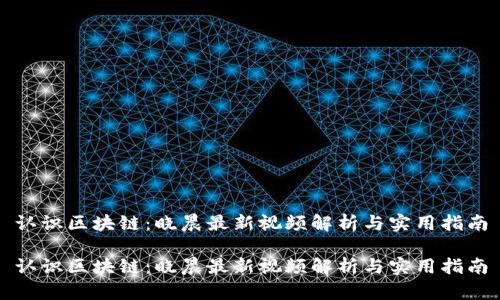 认识区块链：晓晨最新视频解析与实用指南

认识区块链：晓晨最新视频解析与实用指南