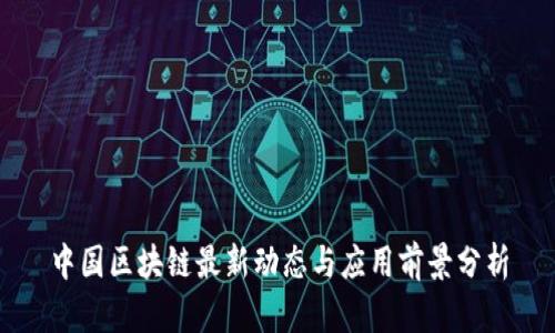 中国区块链最新动态与应用前景分析