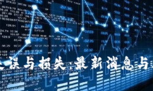 区块链技术失误与损失：最新消息与风险防范指南