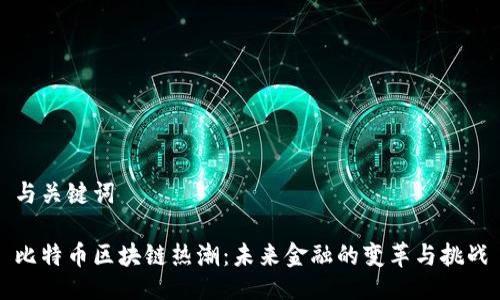 与关键词

比特币区块链热潮：未来金融的变革与挑战