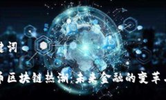 与关键词比特币区块链热潮：未来金融的变革与
