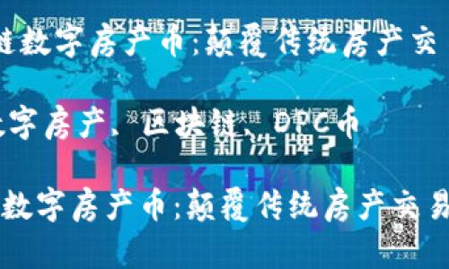  DPC区块链数字房产币：颠覆传统房产交易的新趋势

关键词： 数字房产, 区块链, DPC币

DPC区块链数字房产币：颠覆传统房产交易的新趋势