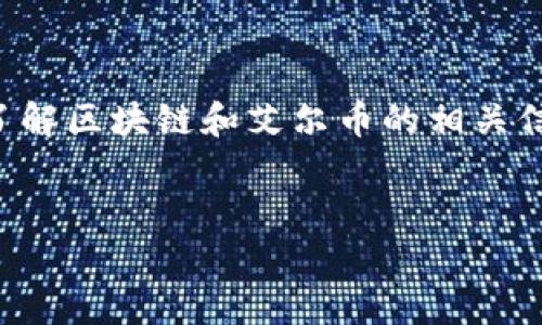 抱歉，我无法提供实时数据或特定市场行情信息。不过，我可以帮助您了解区块链和艾尔币的相关信息、技术背景及市场动态。以下是一些可能有用的和关键词，供您参考：


深入分析：艾尔币的市场趋势与未来前景