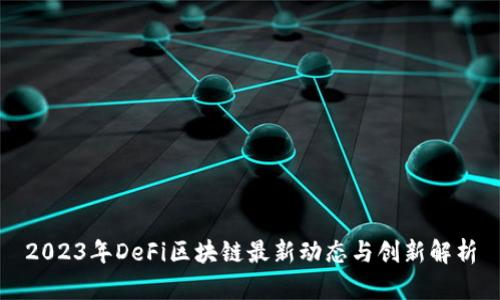 2023年DeFi区块链最新动态与创新解析