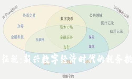 区块链虚拟币征税：新兴数字经济时代的税务挑战与应对策略