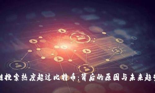 区块链搜索热度超过比特币：背后的原因与未来趋势分析
