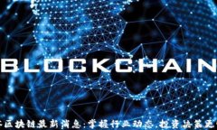 链塔区块链最新消息：掌握行业动态，投资决策