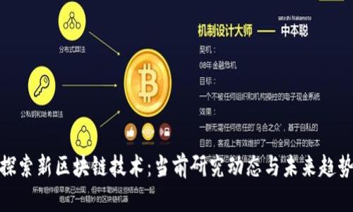 探索新区块链技术：当前研究动态与未来趋势