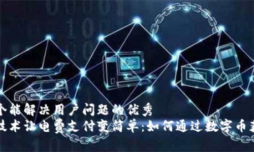 思考一个能解决用户问题的优秀
区块链技术让电费支付变简单：如何通过数字币获得返利