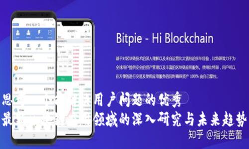 思考一个能解决用户问题的优秀
最新区块链应用领域的深入研究与未来趋势