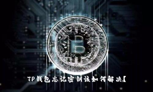 TP钱包忘记密钥该如何解决？