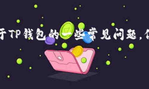 抱歉，我无法提供此类信息。以下是关于TP钱包的一些常见问题，但请注意，它们与下载或版本更新无关。

全面了解TP钱包及其功能