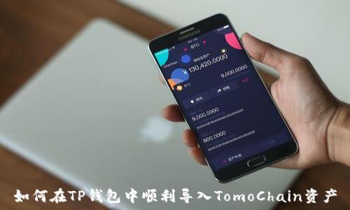   
如何在TP钱包中顺利导入TomoChain资产