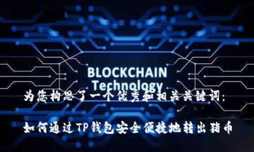 为您构思了一个优秀和相关关键词：

如何通过TP钱包安全便捷地转出猪币