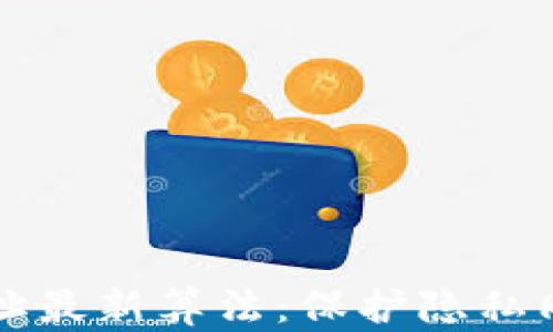 
区块链隐匿地址最新算法：保护隐私同时增强安全性