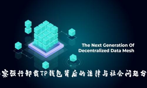 警察强行卸载TP钱包背后的法律与社会问题分析