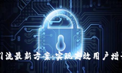 区块链引流最新方案：实现高效用户增长的利器