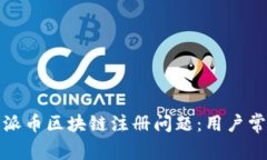 : 如何解决派币区块链注册问题：用户常见疑难解
