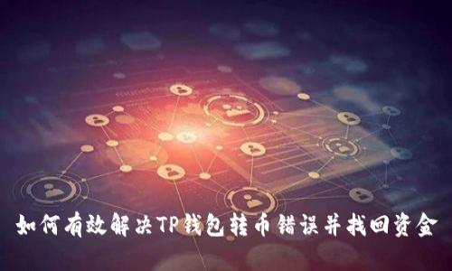 如何有效解决TP钱包转币错误并找回资金