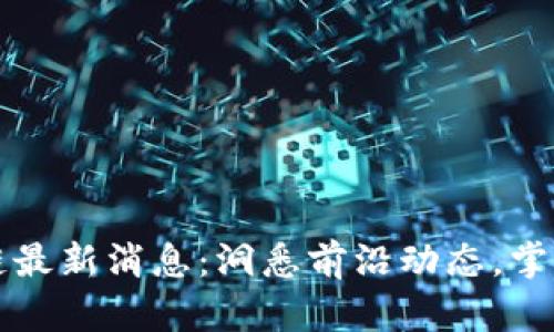 贝尔区块链最新消息：洞悉前沿动态，掌握投资机遇