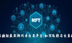 : 区块链最新游戏币交易平台：如何选择与交易指