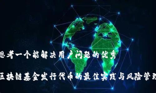 思考一个能解决用户问题的优秀

区块链基金发行代币的最佳实践与风险管理