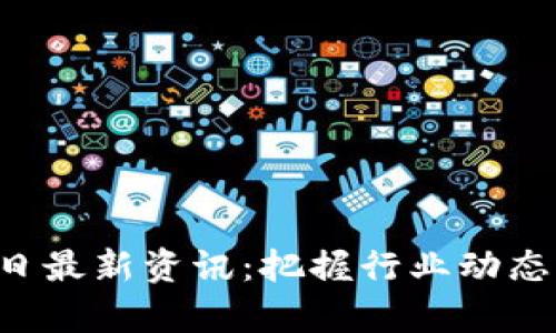 姚前区块链今日最新资讯：把握行业动态，助力投资决策