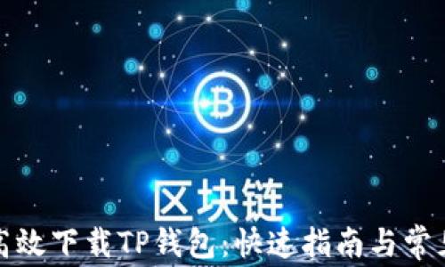 
如何高效下载TP钱包：快速指南与常见问题