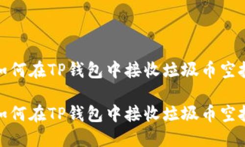 如何在TP钱包中接收垃圾币空投

如何在TP钱包中接收垃圾币空投