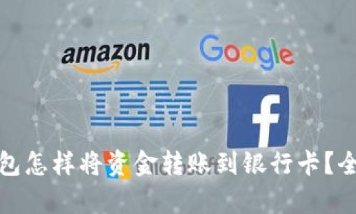 : tp钱包怎样将资金转账到银行卡？全面指南