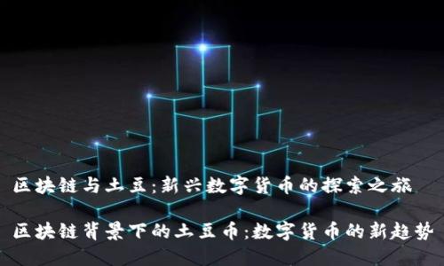 区块链与土豆：新兴数字货币的探索之旅

区块链背景下的土豆币：数字货币的新趋势