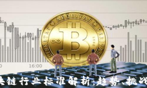 
2023年区块链行业标准解析：趋势、挑战与未来展望