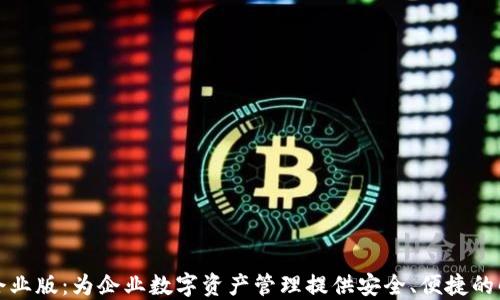 
TP钱包企业版：为企业数字资产管理提供安全、便捷的解决方案