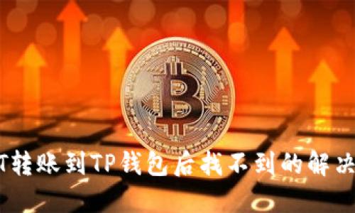 USDT转账到TP钱包后找不到的解决方案