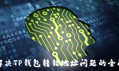   
如何解决TP钱包转错地址问题的全面指南