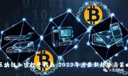 区块链加密投资指南：2023年度最新趋势与策略