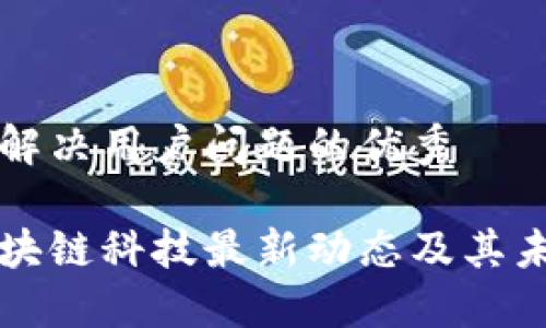 思考一个能解决用户问题的优秀

全面解读区块链科技最新动态及其未来发展潜力