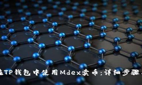 如何在TP钱包中使用Mdex卖币：详细步骤与技巧