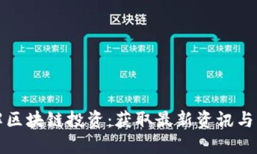 深入了解区块链投资：获取最新资讯与市场动态