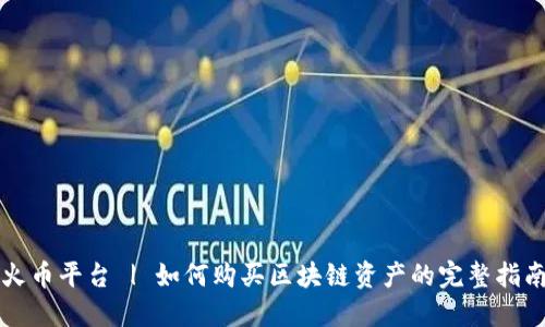 火币平台 | 如何购买区块链资产的完整指南