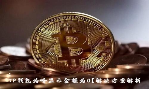 :
TP钱包为啥显示金额为0？解决方案解析